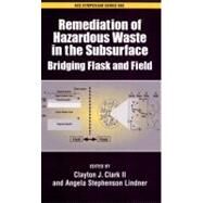 Remediation of Hazardous Waste in the Subsurface Bridging Flask and Field by Clark, Clayton J.; Lindner, Angela Stephenson, 9780841239692