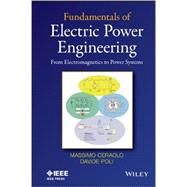 Fundamentals of Electric Power Engineering From Electromagnetics to Power Systems by Ceraolo, Massimo; Poli, Davide, 9781118679692
