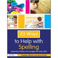 33 Ways to Help with Spelling: Supporting Children who Struggle with Basic Skills by Morris; Heather, 9781138169692