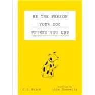 Be the Person Your Dog Thinks You Are by Donnelly, Liza; Frick, C. J., 9781250179692