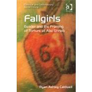 Fallgirls: Gender and the Framing of Torture at Abu Ghraib by Caldwell,Ryan Ashley, 9781409429692