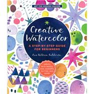 Creative Watercolor A Step-by-Step Guide for Beginners--Create with Paints, Inks, Markers, Glitter, and More! by Calderon, Ana Victoria, 9781589239692