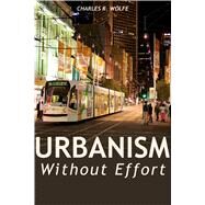 Urbanism Without Effort by Wolfe, Charles R., 9781610919692