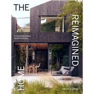 The Reimagined Home Sustainable Spaces Created with Joy by Gray, Nicole, 9781784889692