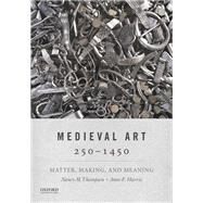 Medieval Art 250-1450 Matter, Making, and Meaning by Thompson, Nancy M.; Harris, Anne F., 9780190499693