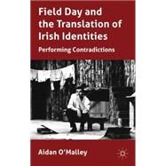 Field Day and the Translation of Irish Identities Performing Contradictions by O'Malley, Aidan, 9780230229693