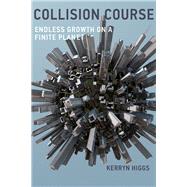 Collision Course Endless Growth on a Finite Planet by Higgs, Kerryn, 9780262529693