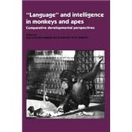 'Language' and Intelligence in Monkeys and Apes: Comparative Developmental Perspectives by Edited by Sue Taylor Parker , Kathleen Rita Gibson, 9780521459693
