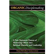 Organic Disciplemaking : Mentoring Others into Spiritual Maturity and Leadership by McCallum, Dennis, 9780975289693