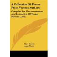 Collection of Poems from Various Authors : Compiled for the Amusement and Instruction of Young Persons (1856) by Howitt, Mary; Watts, Isaac; Wordsworth, William, 9781437449693