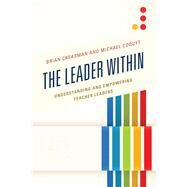 The Leader Within Understanding and Empowering Teacher Leaders by Creasman, Brian K.; Coquyt, Michael, 9781475829693