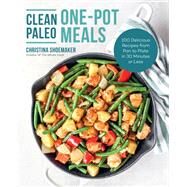 Clean Paleo One-Pot Meals 100 Delicious Recipes from Pan to Plate in 30 Minutes or Less by Shoemaker, Christina, 9781592339693