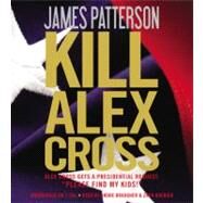 Kill Alex Cross by Patterson, James; Braugher, Andre; Grenier, Zach, 9781611139693