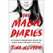 The MAGA Diaries My Surreal Adventures Inside the Right-Wing (And How I Got Out) by Nguyen, Tina, 9781982189693