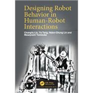 Designing Robot Behavior in Human-robot Interactions by Liu, Changliu; Tang, Te; Lin, Hsien-chung; Tomizuka, Masayoshi, 9780367179694