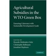 Agricultural Subsidies in the WTO Green Box: Ensuring Coherence with Sustainable Development Goals by Edited by Ricardo Meléndez-Ortiz , Christophe  Bellmann , Jonathan Hepburn, 9780521519694