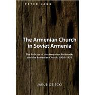 The Armenian Church in Soviet Armenia by Siemianowski, Pawel; Zwolski, Artur; Osiecki, Jakub, 9781433169694