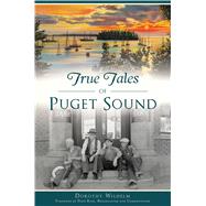 True Tales of Puget Sound by Wilhelm, Dorothy; Ross, Dave, 9781467139694
