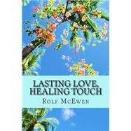 Lasting Love, Healing Touch by McEwen, Rolf, 9781502849694