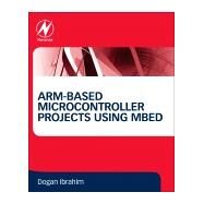 Arm-based Microcontroller Projects Using Mbed by Ibrahim, Dogan, 9780081029695