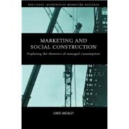 Marketing and Social Construction: Exploring the Rhetorics of Managed Consumption by Hackley,Chris, 9780415439695