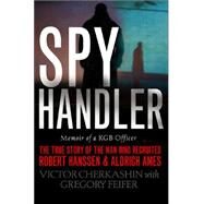 Spy Handler Memoir of a KGB Officer: The True Story of the Man Who Recruited Robert Hanssen and Aldrich Ames by Cherkashin, Victor; Feifer, Gregory, 9780465009695