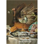 Trade, Globalization, and Dutch Art and Architecture by Marsely Kehoe, 9781041189695
