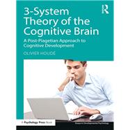 Three-System Theory of the Cognitive Brain: A post-Piagetian approach to cognitive development by Houde,Olivier, 9781138069695