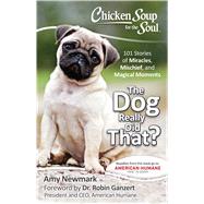 Chicken Soup for the Soul: The Dog Really Did That? 101 Stories of Miracles, Mischief and Magical Moments by Newmark, Amy; Ganzert, Robin, 9781611599695