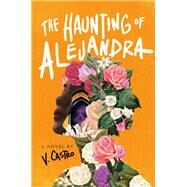 The Haunting of Alejandra A Novel by Castro, V., 9780593499696