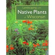 Landscaping With Native Plants of Wisconsin by Steiner, Lynn M., 9780760329696
