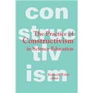 The Practice of Constructivism in Science Education by Tobin,Kenneth G., 9781138989696