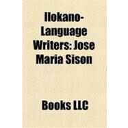 Ilokano-Language Writers : Jose Maria Sison, F. Sionil Jos, Juan S. P. Hidalgo, Jr. , Greg Laconsay, Manuel Arguilla, Gregorio C. Brillantes by , 9781156329696