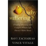 Why Suffering? Finding Meaning and Comfort When Life Doesn't Make Sense by Zacharias, Ravi; Vitale, Vince, 9781455549696