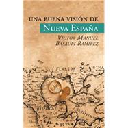 Una buena visin de Nueva Espaa by Ramrez, Vctor Manuel Basauri, 9781463399696
