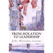 From Isolation to Leadership by Latane, John Holladay, 9781508559696