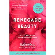 Renegade Beauty Reveal and Revive Your Natural Radiance--Beauty Secrets, Solutions, and Preparations by Artemis, Nadine; Moss, Carrie-Anne, 9781583949696