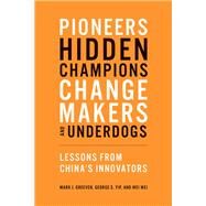 Pioneers, Hidden Champions, Changemakers, and Underdogs Lessons from China's Innovators by Greeven, Mark J.; Yip, George S.; Wei, Wei, 9780262039697