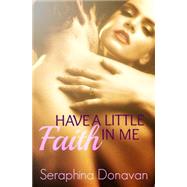 Have a Little Faith in Me by Donavan, Seraphina; Wicked Muse; Elliott, Leanore, 9781493539697