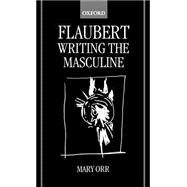 Flaubert Writing the Masculine by Orr, Mary, 9780198159698