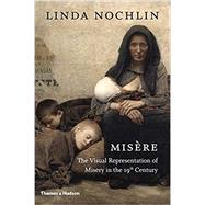 Misre The Visual Representation of Misery in the 19th Century by Nochlin, Linda, 9780500239698