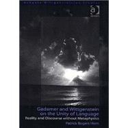 Gadamer and Wittgenstein on the Unity of Language: Reality and Discourse without Metaphysics by Horn,Patrick Rogers, 9780754609698
