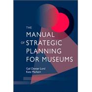 The Manual of Strategic Planning for Museums by Lord, Gail Dexter; Markert, Kate, 9780759109698