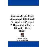 History of the Scott Monument, Edinburgh : To Which Is Prefixed A Biographical Sketch of Walter Scott (1881) by Colston, James; Gladstone, W. E., 9781437499698