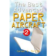 The Best Advanced Paper Aircraft Book 2 by Morris, Carmel D., 9781466419698