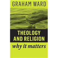 Theology and Religion Why It Matters by Ward, Graham, 9781509529698