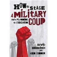 How to Stage a Military Coup by Hebditch, David; Connor, Ken, 9781510729698