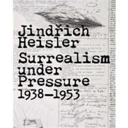 Jindrich Heisler : Surrealism under Pressure, 1938-1953 by Toman, Jindrich; Witkovsky, Matthew S., 9780300179699