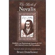 The Birth of Novalis: Friedrich Von Hardenberg's Journal of 1797, With Selected Letters and Documents by Donehower, Bruce; Hardenberg, Friedrich, 9780791469699