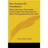 New System of Ventilation : Which Has Been Thoroughly Tested under the Patronage of Many Distinguished Persons (1867) by Gouge, Henry Albert, 9781104299699